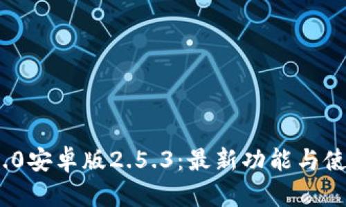 : TokenIM 2.0安卓版2.5.3：最新功能与使用技巧全解析