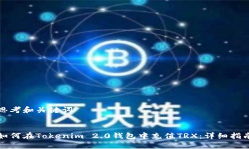 思考和关键词


如何在Tokenim 2.0钱包中充值TRX：详细指南