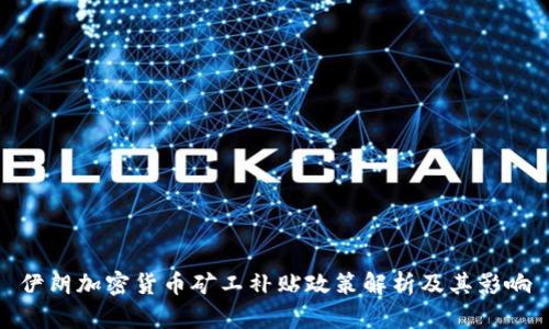 伊朗加密货币矿工补贴政策解析及其影响