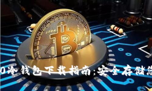 Tokenim 2.0冷钱包下载指南:安全存储您的加密资产