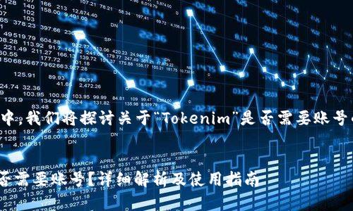 在以下内容中，我们将探讨关于“Tokenim”是否需要账号的相关问题。

 
Tokenim是否需要账号？详细解析及使用指南