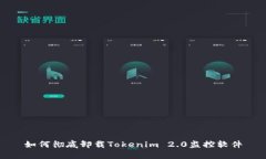 如何彻底卸载Tokenim 2.0监控软件