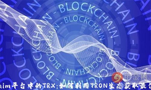 
Tokenim平台中的TRX：如何利用TRON生态获取最佳收益