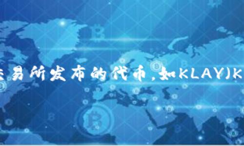 韩国的加密货币主要指的是在韩国市场流通的多种数字货币，其中最知名的包括“韩元稳定币”（Korean Won Stablecoin）和一些在韩国本土交易所发布的代币，如KLAY（Klaytn）、BDP（BlockDex）、Wormhole等。此外，韩国也有一些独特的加密货币，例如S-Coin等，这些项目通常与韩国的科技公司或金融机构相关联。

如果你对韩国的加密货币市场、如何选择交易平台、或是相关的法律法规有进一步的兴趣，欢迎随时询问！