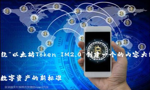 为了满足您的请求，我将围绕“以太坊Token IM2.0”创建一个的内容大纲，并提供相应的和关键词。

```xml
以太坊Token IM2.0：未来数字资产的新标准