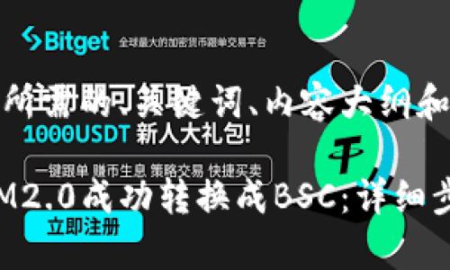 好的，以下是您所需的、关键词、内容大纲和相关问题。

如何将TokenIM2.0成功转换成BSC：详细步骤与注意事项