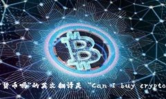 ＂可以买加密货币吗＂的英文翻译是 ＂Can I buy