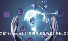 看起来您提到了“tokenim2.0”和“tokenim2.0”，可能