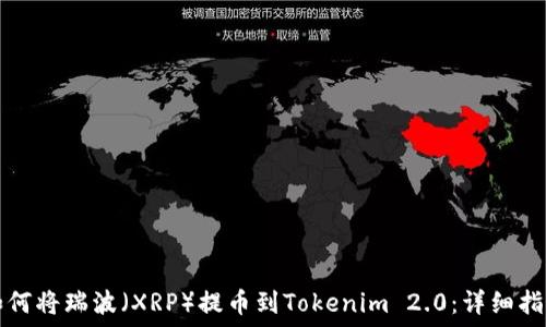   
如何将瑞波（XRP）提币到Tokenim 2.0：详细指南