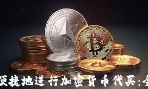 
如何安全便捷地进行加密货币代买：全方位指南